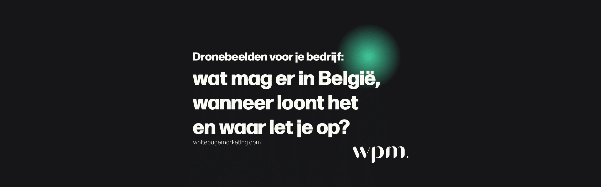 Dronebeelden voor je bedrijf: blogcover over drone regels in België, wanneer het loont en waar je op let