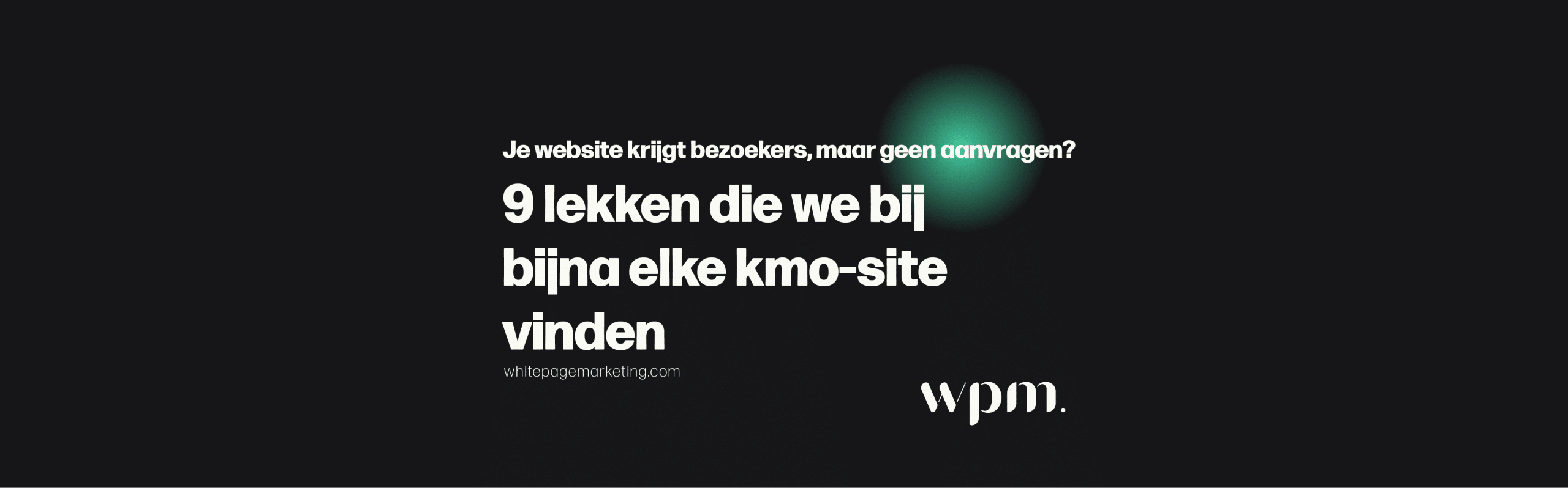 Website levert geen aanvragen op? Blogcover over 9 lekken op kmo-sites en hoe je meer aanvragen via je website krijgt