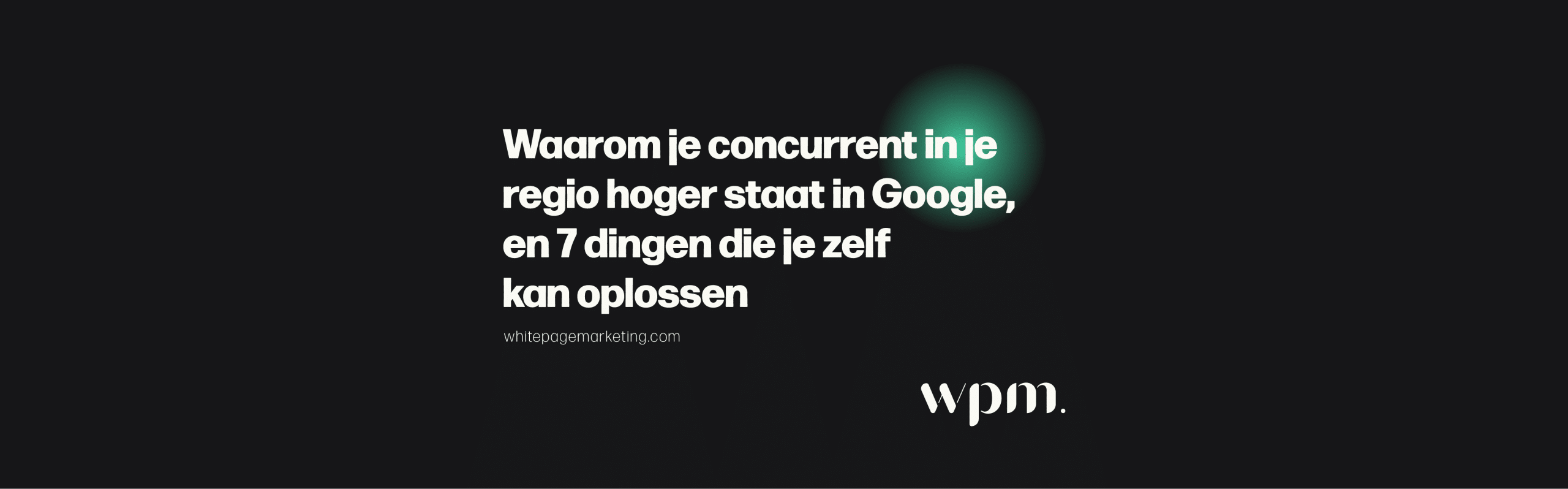 Lokale SEO: blogcover over waarom je concurrent in je regio hoger in Google staat en 7 dingen die je zelf oplost