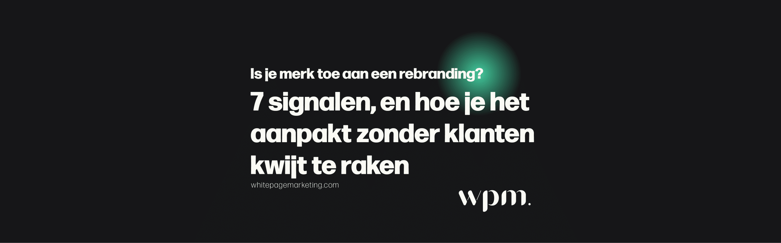 Rebranding: blogcover over 7 signalen dat je merk toe is aan vernieuwing en merkconsistentie tijdens de overstap